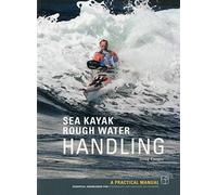 Sea Kayak Rough Water Handling: A Practical Manual, Essential Knowledge for Intermediate and Advanced Paddlers: A Manual for Intermediate and Advanced Paddlers