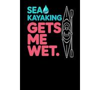 Sea Kayaking Gets Me Wet: A Funny Notebook for Ocean Kayaking Queens