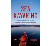 Sea Kayaking: The Classic Manual for Touring, from Day Trips to Major Expeditions