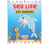 Sea Life Dot Markers Activity Book: Dab and Dot Marker Coloring Book For Toddlers and Kids Aged 2-4. Perfect for Preschool and Kindergarten-Aged ... Marker Coloring Books for Toddlers Ages 2-4)