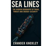 Sea Lines: The Hidden Geography of Trade, Threat and Energy Security