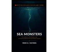 SEA MONSTERS: The Evidence, the Hoaxes, and the Science Behind the Sea Serpent Legend: 3 (Cryptids Declassified: Evidence-First Investigations)