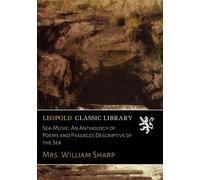 Sea-Music: An Anthology of Poems and Passages Descriptive of the Sea