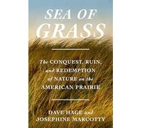 Sea of Grass: The Conquest, Ruin, and Redemption of Nature on the American Prairie