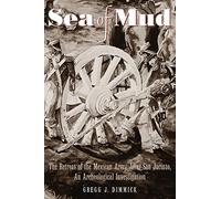 Sea of Mud: The Retreat of the Mexican Army After San Jacinto, an Archeological Investigation