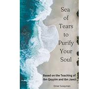 Sea of Tears to Purify Your Soul: Based on the Teaching of Ibn Qayyim and Ibn Jawzi