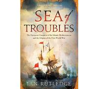 Sea of Troubles: The European Conquest of the Islamic Mediterranean and the Origins of the First World War