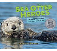 Sea Otter Heroes: The Predators That Saved an Ecosystem