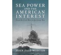 Sea Power and the American Interest: From the Civil War to the Great War