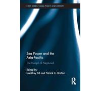 Sea Power and the Asia-Pacific: The Triumph of Neptune? (Cass Series: Naval Policy and History)
