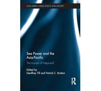Sea Power and the Asia-Pacific: The Triumph of Neptune? (Cass Series: Naval Policy and History)