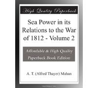 Sea Power in its Relations to the War of 1812 - Volume 2