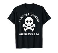 Sea Shanty I Sing Sea Shanties Arrghh I Do Funny Pirate Gift T-Shirt