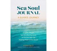 Sea Soul Journal - A Guided Journey : Insights, Rituals and Mindful Practices to Connect with the Healing Power of the Ocean