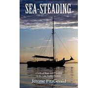 SEA-STEADING: A LIFE OF HOPE AND FREEDOM ON THE LAST VIABLE FRONTIER