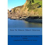Sea To Shore Short Stories: By The Children Of Combe Martin Primary School