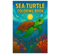 Sea Turtle Coloring Book: Beautiful Ocean and Reef Scenes for Kids and Adults: Relaxing Sea Turtle Illustrations with Coral Reefs, Fish, and Ocean Life - Perfect for Nature Lovers