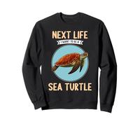 Sea Turtles Next Life i want to be a Sea Turtle Sweatshirt