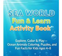 Sea World Fun & Learn Activity Book: Explore, Color & Play - Ocean Animals Coloring, Puzzles and Fun Facts for Kids Ages 4 -8
