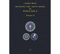 -Seabee Book- Building The Navy’s Bases in World War II Volume II: Volume 2