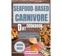 SEAFOOD-BASED CARNIVORE DIET COOKBOOK: The Ultimate Guide to Get you Started on a Fish-Based Diet with Delicious High Protein & Low Carb Diet Recipes ... and Weight Loss: 11 (CARNIVORE DELIGHTS)