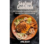 Seafood Cookbook: 100 Irresistible Seafood Recipes to Elevate Your Home Cooking