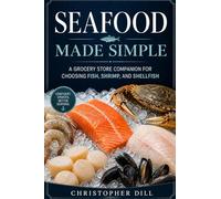 Seafood Made Simple: A Grocery Store Companion for Choosing Fish, Shrimp, and Shellfish