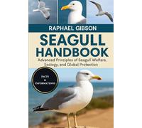 SEAGULL HANDBOOK: Advanced Principles of Seagull Welfare, Ecology, and Global Protection