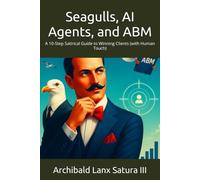 Seagulls, AI Agents, and ABM: A 10-Step Satirical Guide to Winning Clients (with Human Touch) (Practical Sales Paradoxes)