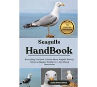 SEAGULLS HANDBOOK: Everything You Need To Know About Seagulls: Biology, Behavior, Habitat, Health Care, And Ethical Observation.