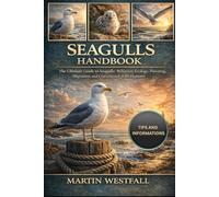 SEAGULLS HANDBOOK: The Ultimate Guide to Seagulls: Behavior, Ecology, Parenting, Migration, and Coexistence with Humans.