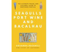 Seagulls, Port Wine and Bacalhau: The Ultimate Travel and Cultural Guide to Northern Portugal