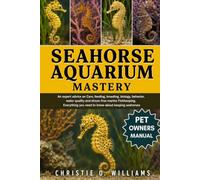 Seahorse Aquarium Mastery: An expert advice on Care, feeding, breeding, biology, behavior, water quality and stress-free marine Fishkeeping. Everything you need to know about keeping seahorses