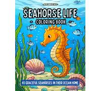 Seahorse Life Coloring Book: 45 Graceful Seahorses in Their Ocean Home - A Relaxing and Intricate Coloring Book for Adults and Kids