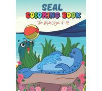 Seal Coloring Book For Kids Ages 4-12: Over 72 Pages of Cute Seal Coloring Book For Kids, Toddlers, Ages: 4-12