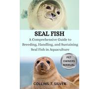 SEAL FISH: A Comprehensive Guide to Breeding, Handling and Sustaining Seal fish in Aquaculture
