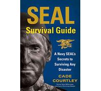 SEAL Survival Guide: A Navy SEAL's Secrets to Surviving Any Disaster