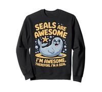 Seals Are Awesome I'm Awesome Therefore I'm A Seal Funny Sweatshirt