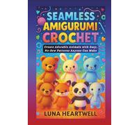 SEAMLESS AMIGURUMI CROCHET: Create Adorable Animals with Easy, No-Sew Patterns Anyone Can Make
