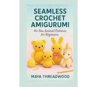 SEAMLESS CROCHET AMIGURUMI: No-Sew Animal Patterns for Beginners