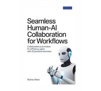 Seamless Human-AI Collaboration for Workflows: Collaborative Automation for Efficiency Gains with 25 Practical Exercises