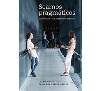 Seamos pragmaticos / Let's Be Pragmatic: Introduccion a La Pragmatica Espanola / Introduction to Spanish Pragmatics: Introducción a la pragmática española