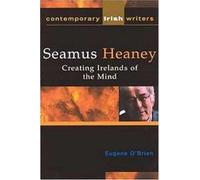 Seamus Heaney: Creating Irelands of the Mind (Contemporary Irish Writers and Filmmakers)