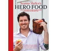 Seamus Mullen – Hero Food – How Cooking With Delicious Things Can Make Us Feel Better