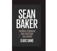 Sean Baker: The Indie Filmmaker Who Redefined Hollywood