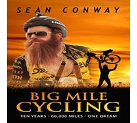 Sean Conway Big Mile Cycling: Ten Years. 60000 Miles. One Dream Paperback Book Sean Conway Multicolor