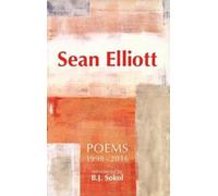Sean Elliott: Poems 1998-2016 : Introduced by B.J. Sokol