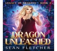 Sean Fletcher Dragon Unleashed (Legacy of Dragons Book Three) Hardcover Sean Fletcher Multicolor