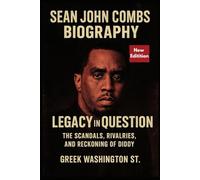Sean John Combs Biography: Legacy in Question.: The Scandals, Rivalries, and Reckoning of Diddy.