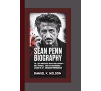 Sean Penn biography: The Last Dangerous Man in Hollywood-Art, Outrage, and the Uncensored Legacy of an American Provocateur